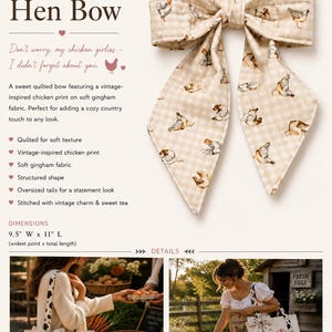May include: Heirloom Hen Bow, a quilted bow with a vintage-inspired chicken print on soft gingham fabric. The bow measures 9.5" W x 11" L. Features oversized tails for a statement look. Part of the Country Heart Bow Collection.