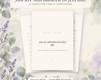 May include: A digital guide titled you are still allowed to feel this, a guide for family caregivers who are carrying more than anyone knows. The cover is off-white with black text, set against a background of watercolor lavender and eucalyptus.