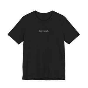 i am enough shirt, minimalist self love tee, affirmation mental health gift, soft cotton unisex t-shirt image 1