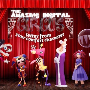 May include: A digital illustration featuring characters from The Amazing Digital Circus on a stage with red curtains. The text reads THE AMAZING DIGITAL CIRCUS letter from your comfort character. The characters include a jester, a king, and others.