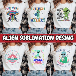 May include: White t-shirts with colorful alien-themed graphics. Designs include a UFO, an alien holding Earth, and text like "Stay Weird" and "Aliens are Real." The phrase "Alien Sublimation Desing" is also present.