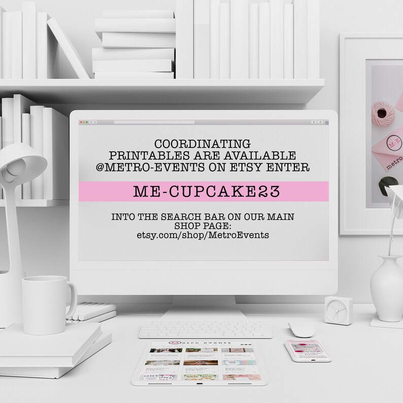 May include: A desktop computer screen displays text: "COORDINATING PRINTABLES ARE AVAILABLE @METRO-EVENTS ON ETSY ENTER ME-CUPCAKE23 INTO THE SEARCH BAR ON OUR MAIN SHOP PAGE: etsy.com/shop/MetroEvents." The computer is on a white desk with a keyboard, mouse, tablet, and phone.