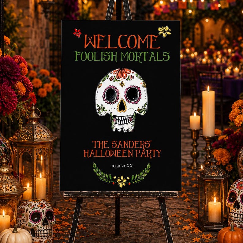 May include: A black rectangular sign on an easel featuring the text WELCOME FOOLISH MORTALS in orange and green, a central white sugar skull illustration, the text THE SANDERS' HALLOWEEN PARTY, and the date 10.31.20XX above a green leaf garland.