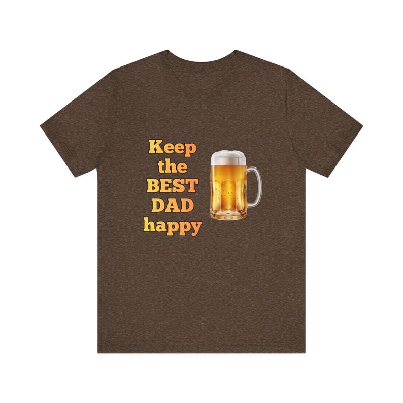 May include: Brown t-shirt with the text "Keep the BEST DAD happy" in yellow and orange. A beer mug filled with beer is to the right of the text.