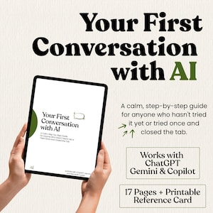 May include: A digital guide titled Your First Conversation with AI displayed on a tablet screen. The text includes A calm, step-by-step guide for anyone who hasn't tried it yet or tried once and closed the tab. It works with ChatGPT, Gemini, and Copilot.