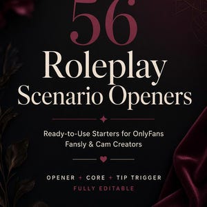 May include: A digital document cover titled 56 Roleplay Scenario Openers, featuring text for OnlyFans, Fansly, and Cam Creators. The design includes the phrases Opener + Core + Tip Trigger and Fully Editable, with Seductive Script Co at the bottom, set against a dark background with maroon floral and fabric accents.