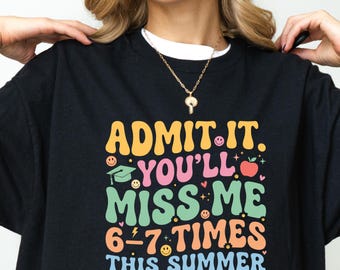 Admit It You’ll Miss Me Like 6-7 Times This Summer Shirt, Funny Teacher Last Day of School Tee, Student Goodbye Gift