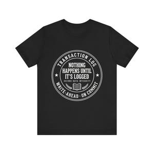 Transaction Log Never Forgets Shirt, Funny SQL Server DBA Tee, Database Admin Gift, SQL Server Backup Humor, Programmer Birthday