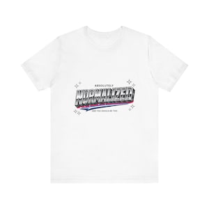 May include: White t-shirt with the text "NORMALIZED" in a 3D chrome-style font. The word "ABSOLUTELY" is above the main text, and "AND YOU SHOULD BE TOO." is below. The design includes starburst graphics.