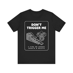 Don't Trigger Me Shirt, Funny SQL Database DBA Tee, Programmer Developer Gift, SQL Trigger Humor, Software Engineer Birthday