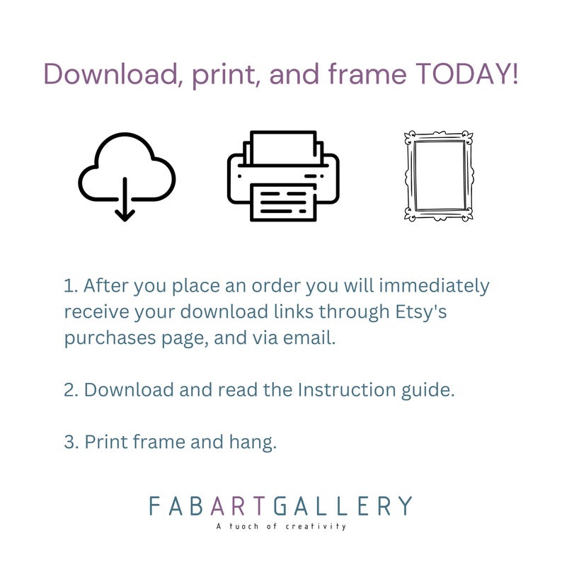 May include: White graphic with the text "Download, print, and frame TODAY!" and instructions for downloading and printing art. Includes a cloud icon, a printer icon, and a framed picture icon. The FABARTGALLERY logo is at the bottom.