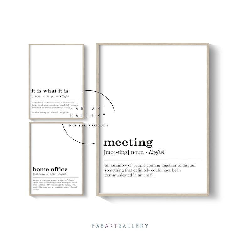 May include: Two printable wall art prints with black text on a white background. The first print says "it is what it is" and the second print says "meeting" and defines the word as "an assembly of people coming together to discuss something that definitely could have been communicated in an email."