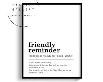 May include: Black and white printable wall art with the definition of the word "friendly reminder". The definition is in a simple, modern font and includes the phonetic pronunciation of the word.