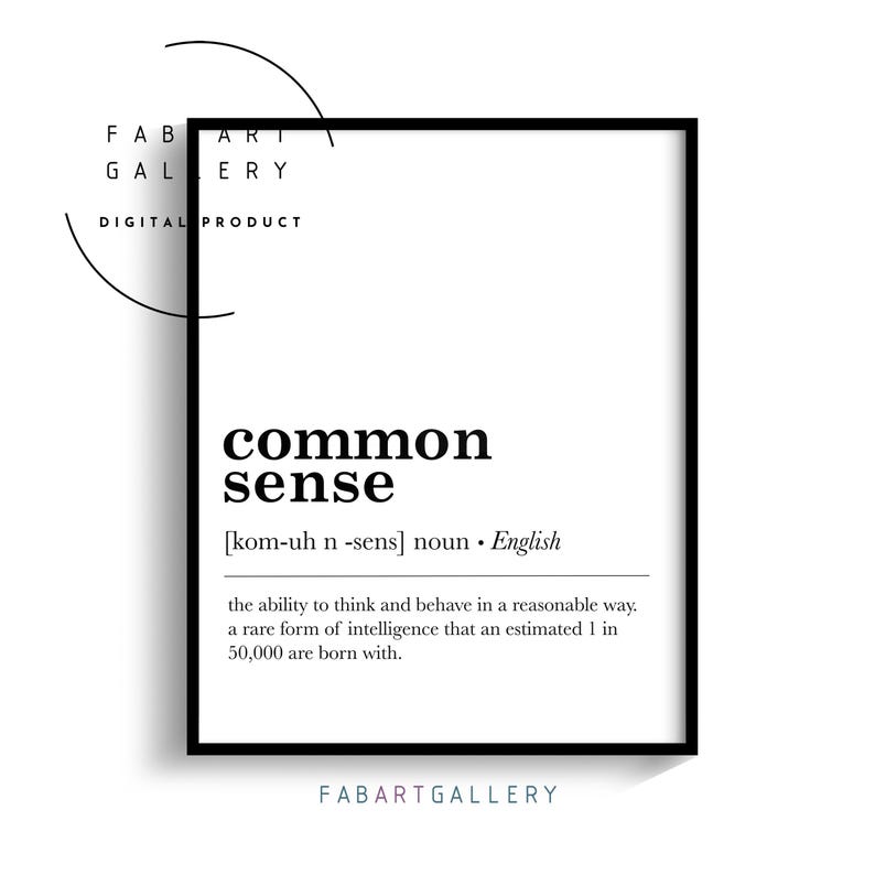May include: Black and white printable wall art with the definition of "common sense" in a minimalist style. The definition states that common sense is the ability to think and behave in a reasonable way, a rare form of intelligence that an estimated 1 in 50,000 are born with.