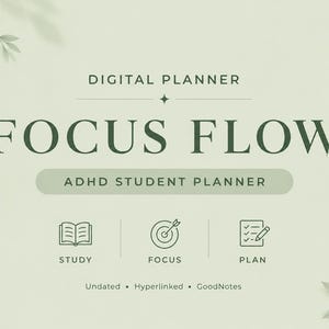 May include: A digital planner titled Focus Flow ADHD Student Planner in sage green with dark green text. It features icons for study, focus, and plan, with labels for undated, hyperlinked, and GoodNotes, decorated with subtle leaf illustrations.