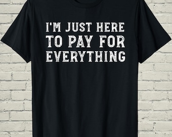 Just Here To Pay Everything Shirt, Funny Dad Tee, Trip Gift For Husband, Sarcastic Mom Top, Fathers Day Apparel