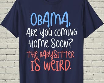 Obama Babysitter Tee, Political Meme Shirt, Gag Gift for Friend, Sarcastic Humor Top, Chaotic Gen Z Pop, Retro Birthday Wear