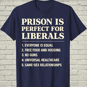 Funny Anti Liberal Quote Shirt, Right Wing Prison Graphic Top, 2024 Election Gag Gift For Republican Dad, Conservative Humor Apparel