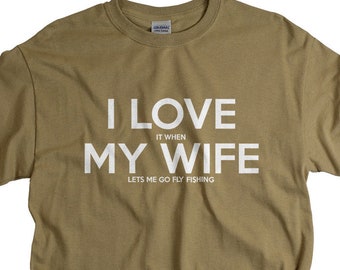 Fly Fishing Gifts - Husband Gifts - I Love It When My Wife Lets Me Go Fly Fishing Tshirt - Anniversary Gifts for Him