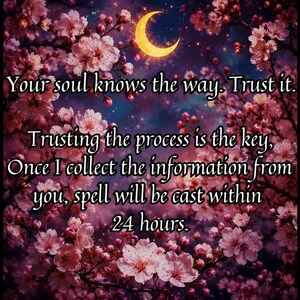 May include: An image with a celestial theme, featuring a crescent moon and a starry night sky. Pink cherry blossoms frame the text: "Your soul knows the way. Trust it." Additional text promises a spell cast within 24 hours after information is collected.