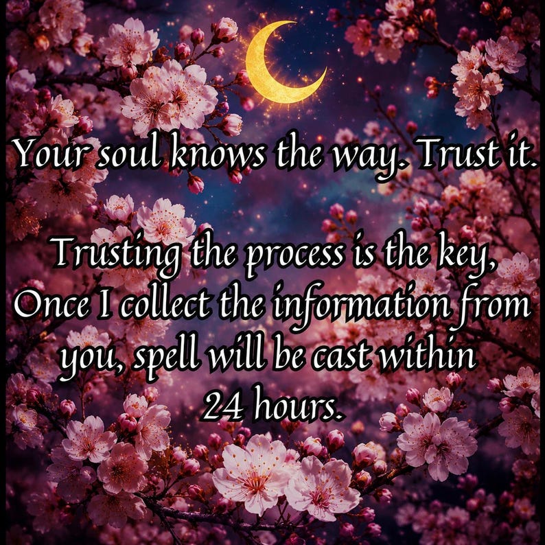 May include: An image with a celestial theme, featuring a crescent moon and a starry night sky. Pink cherry blossoms frame the text: "Your soul knows the way. Trust it." Additional text promises a spell cast within 24 hours after information is collected.
