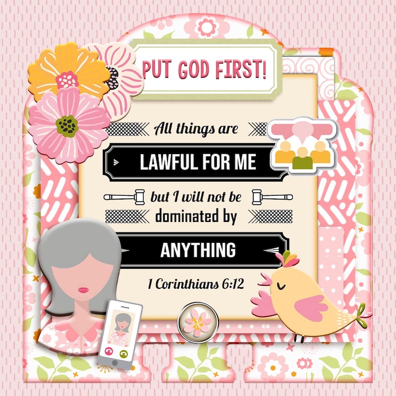 May include: A decorative sign featuring the text PUT GOD FIRST! and All things are LAWFUL FOR ME but I will not be dominated by ANYTHING 1 Corinthians 6:12. The design includes pink and yellow flowers, a stylized person, a bird, and a phone.