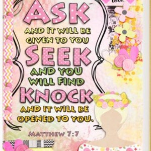 May include: A mixed-media art print featuring the text "ASK AND IT WILL BE GIVEN TO YOU SEEK AND YOU WILL FIND KNOCK AND IT WILL BE OPENED TO YOU. MATTHEW 7:7" in pink and green letters, decorated with paper flowers, washi tape, and a silhouette.