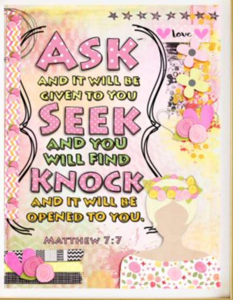 May include: A mixed-media art print featuring the text "ASK AND IT WILL BE GIVEN TO YOU SEEK AND YOU WILL FIND KNOCK AND IT WILL BE OPENED TO YOU. MATTHEW 7:7" in pink and green letters, decorated with paper flowers, washi tape, and a silhouette.