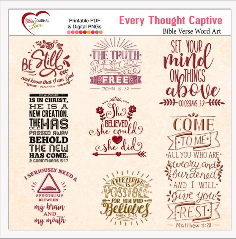 May include: A set of 8 printable Bible verse word art designs. The designs feature red, gold, and white text on a white background. The verses include "Be Still and know that I am God", "The truth will set you free", "She believed she could, she did", "Set your mind on things above", "Come to me, all you who are weary and burdened, and I will give you rest", "If anyone is in Christ, he is a new creation. The old has passed away, behold the new has come", "I seriously need a speedbump between my brain and my mouth", and "Everything is possible for him who believes".