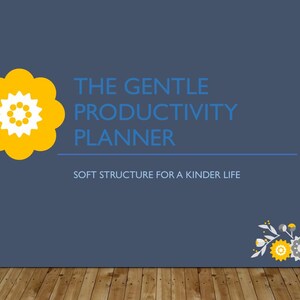 May include: A digital graphic with the text "THE GENTLE PRODUCTIVITY PLANNER" in blue, with the tagline "SOFT STRUCTURE FOR A KINDER LIFE." A yellow flower graphic is on the left, and floral accents are in the bottom right corner. The background is a dark blue.