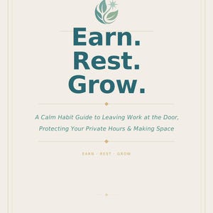 Op de afbeelding: Een crèmekleurige boekomslag met teal tekst die luidt: "Earn. Rest. Grow." De omslag bevat ook de tekst "A Calm Habit Guide to Leaving Work at the Door, Protecting Your Private Hours & Making Space."