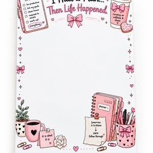 May include: A rectangular notepad featuring a white center and a pink-themed border. The top text reads I Had a Plan... Then Life Happened. Illustrations include a to-do list, a coffee cup, a planner, pens, and small pink bows.