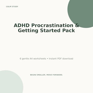 May include: A digital document titled ADHD Procrastination & Getting Started Pack with the text CALM STUDY at the top and BEGIN SMALLER. MOVE FORWARD. at the bottom. It includes 6 gentle A4 worksheets and is an instant PDF download.