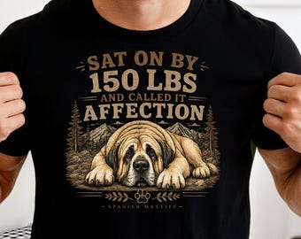 Spanish Mastiff Shirt, Dog Dad Shirt, Sat On By 150 LBs And Called It Affection Tee, Funny Dog Shirt, Giant Breed Dog Shirt, Pet Lover Gift