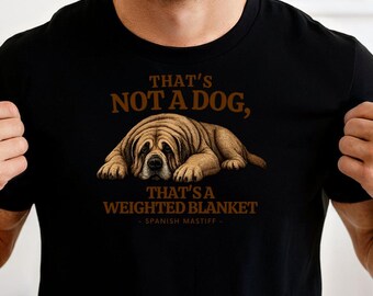 Spanish Mastiff Shirt, Dog Dad Shirt, That's Not A Dog That's A Weighted Blanket Tee, Funny Dog Shirt, Giant Breed Dog Shirt, Pet Lover Gift