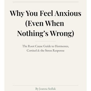 May include: A book cover with the title "Why You Feel Anxious (Even When Nothing's Wrong)". The subtitle reads "The Root Cause Guide to Hormones, Cortisol & the Stress Response". The author is Joanna Sedlak, Clinical Naturopath.