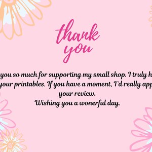 May include: A light pink thank you card featuring stylized floral illustrations in the corners. The text reads: thank you, Thank you so much for supporting my small shop. I truly hope you enjoy your printables. If you have a moment, I`d really appreciate your review. Wishing you a wonerful day.