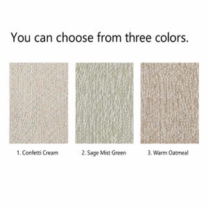 以下が含まれることがあります： 「You can choose from three colors.」というテキストが書かれた3種類の生地見本。1. Confetti Creamは斑点のあるライトベージュ、2. Sage Mist Greenは柔らかな緑色、3. Warm Oatmealはベージュと白のテクスチャーのある織物です。
