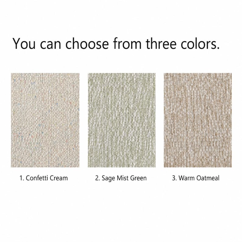 以下が含まれることがあります： 「You can choose from three colors.」というテキストが書かれた3種類の生地見本。1. Confetti Creamは斑点のあるライトベージュ、2. Sage Mist Greenは柔らかな緑色、3. Warm Oatmealはベージュと白のテクスチャーのある織物です。