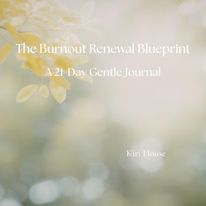 May include: Image features the text "The Burnout Renewal Blueprint" and "A 21-Day Gentle Journal" in white font. The background is a soft, blurred image with yellow leaves in the upper left corner and the text "Kiri House" at the bottom.