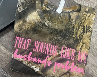 Embroidered Camo That Sounds Like My Husband's Problem Shirt, Funny Wife Tshirt