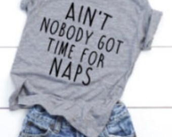 Ain't Nobody Got Time for Naps T-shirt, Mom and Me Set Add On, Boys Tshirt, Girls Shirt, Infant T-shirt, Funny Kids Shirts