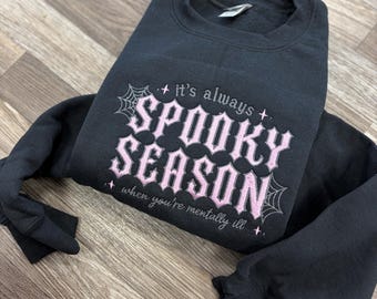 It’s Always Spooky Season When You’re Mentally Ill Halloween Embroidered Crewneck