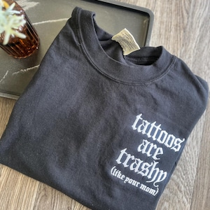 Tattoos are trashy Tshirt, Tattoo Shirt, Comfort Colors Shirt, Tattoo Mom, Tattoo Graphic Tshirt, Funny Tattoo Shirt, Alternative Fashion