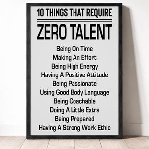May include: A framed wall art print featuring black text on a white background. The text reads 10 THINGS THAT REQUIRE ZERO TALENT followed by a list of ten items including Being On Time, Making An Effort, Being High Energy, and Having A Strong Work Ethic.