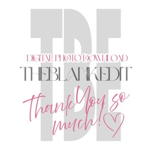 May include: Digital photo download with the text "THE BLANKEDIT" in gray and "Thank You so much!" in pink script, with a pink heart. The background features large gray letter shapes.