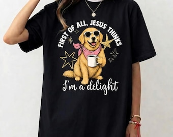 First Of All Jesus Thinks I’m A Delight Dog Shirt, Christian Funny Golden Retriever Tee, Meme Animal T-Shirt, Funny Dog Drink