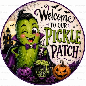 May include: A circular sign featuring a winking green pickle vampire in a purple cape, holding a skull-themed cup. The text reads Welcome TO OUR PICKLE PATCH and I VANT TO SUCK YOUR PICKLES on a cauldron filled with pickles, with pumpkins and a castle.