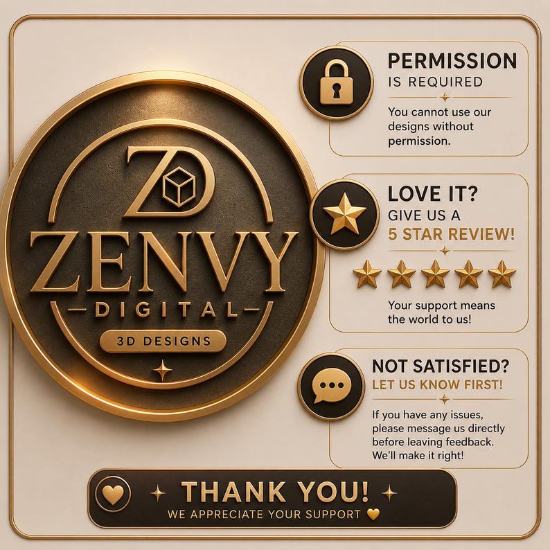 Peut inclure: Graphique dor&eacute; et marron avec le texte "ZENVY DIGITAL 3D DESIGNS". L'image comprend le texte "PERMISSION IS REQUIRED", "LOVE IT? GIVE US A 5 STAR REVIEW!", "NOT SATISFIED? LET US KNOW FIRST!" et "THANK YOU!"