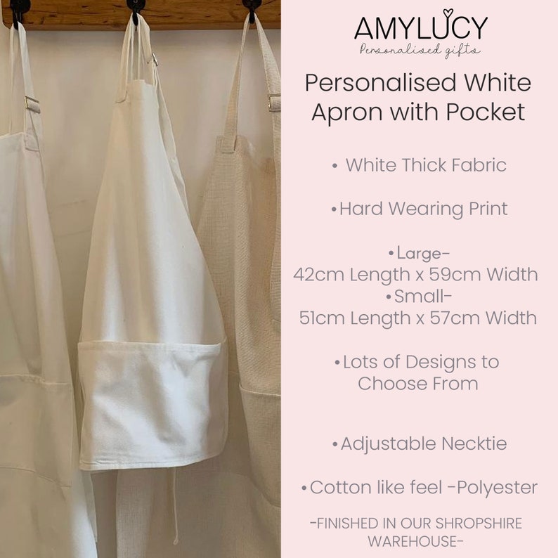May include: Three white aprons with a pocket hanging on hooks. The aprons are made of thick fabric and have adjustable neckties. The text on the right side of the image reads "Personalised White Apron with Pocket", "White Thick Fabric", "Hard Wearing Print", "Large- 42cm Length x 59cm Width", "Small- 51cm Length x 57cm Width", "Lots of Designs to Choose From", "Adjustable Necktie", "Cotton like feel -Polyester", "FINISHED IN OUR SHROPSHIRE WAREHOUSE- "